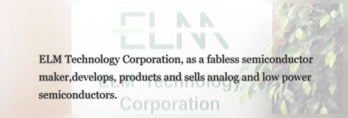 ELM Technology Corporation, as a fabless semiconductor maker, develops, products and sells analog and low power semiconductors. 